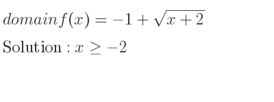 The domain of f(x)=-1+sqrt(x+2) is x>=-2